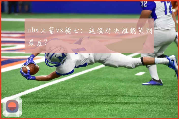 nba火箭vs骑士：这场对决谁能笑到最后？