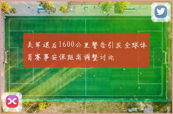 美军退后1600公里警告引发全球体育赛事安保距离调整讨论
