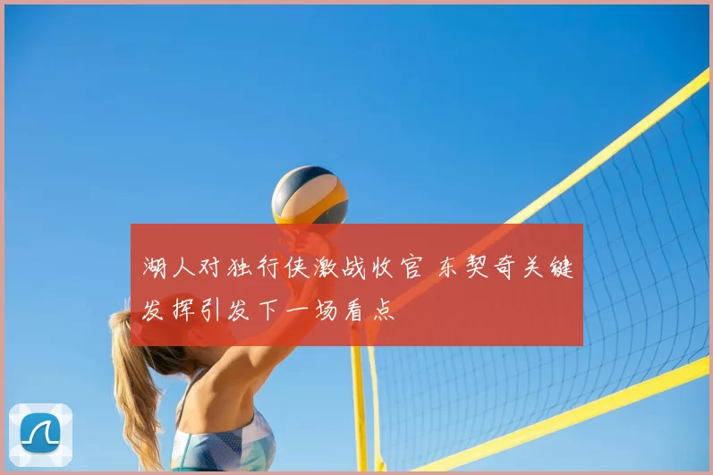 湖人对独行侠激战收官 东契奇关键发挥引发下一场看点