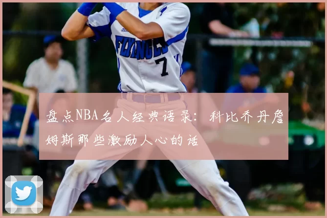 盘点NBA名人经典语录：科比乔丹詹姆斯那些激励人心的话