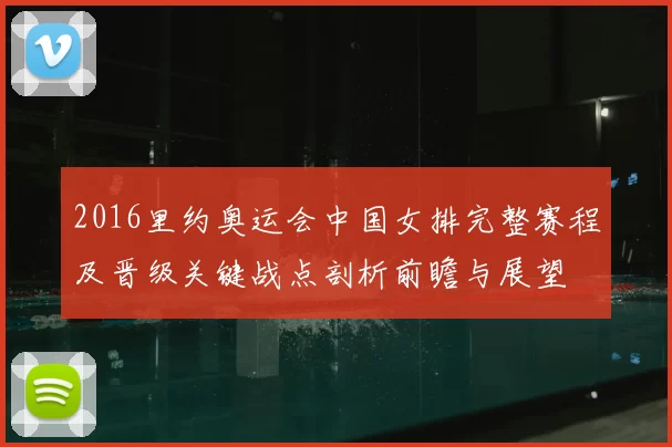 2016里约奥运会中国女排完整赛程及晋级关键战点剖析前瞻与展望