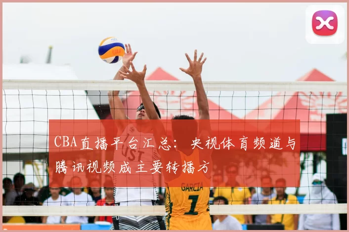 CBA直播平台汇总：央视体育频道与腾讯视频成主要转播方